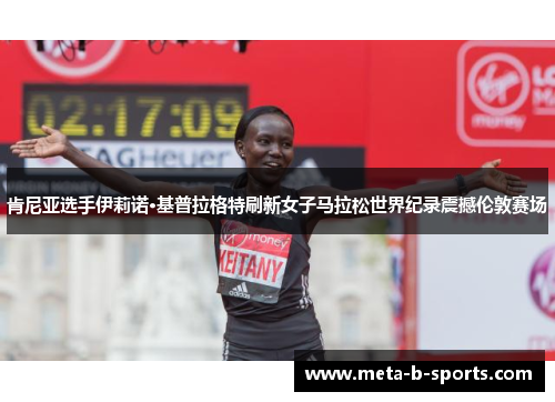 肯尼亚选手伊莉诺·基普拉格特刷新女子马拉松世界纪录震撼伦敦赛场 肯尼亚选手伊莉诺·基普拉格特刷新女子马拉松世界纪录震撼伦敦赛场