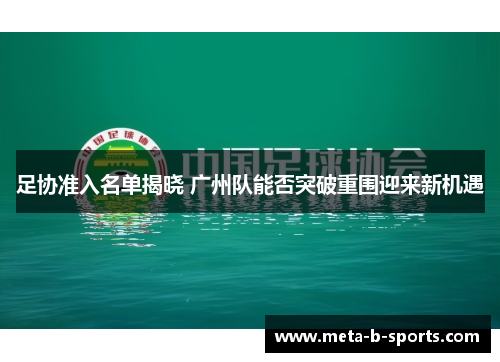 足协准入名单揭晓 广州队能否突破重围迎来新机遇 足协准入名单揭晓 广州队能否突破重围迎来新机遇