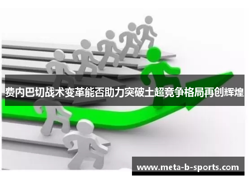 费内巴切战术变革能否助力突破土超竞争格局再创辉煌