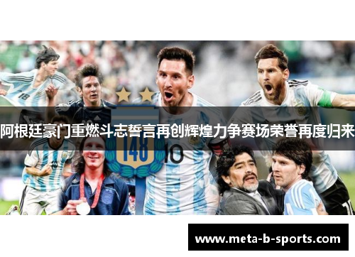 阿根廷豪门重燃斗志誓言再创辉煌力争赛场荣誉再度归来 阿根廷豪门重燃斗志誓言再创辉煌力争赛场荣誉再度归来