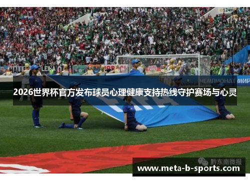 2026世界杯官方发布球员心理健康支持热线守护赛场与心灵 2026世界杯官方发布球员心理健康支持热线守护赛场与心灵
