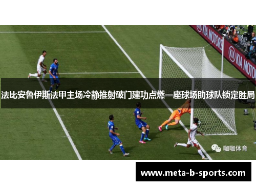 法比安鲁伊斯法甲主场冷静推射破门建功点燃一座球场助球队锁定胜局