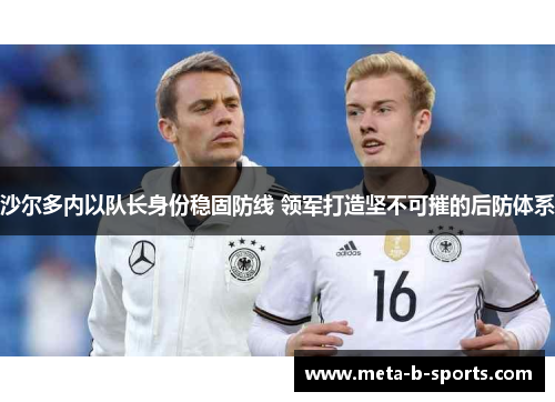 沙尔多内以队长身份稳固防线 领军打造坚不可摧的后防体系