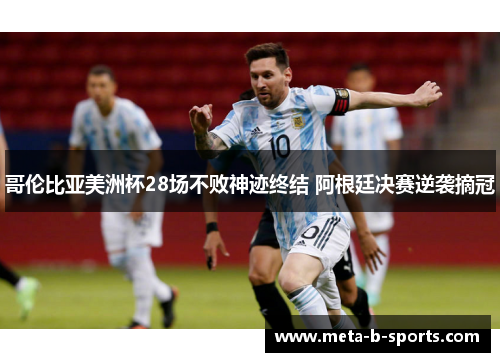 哥伦比亚美洲杯28场不败神迹终结 阿根廷决赛逆袭摘冠 哥伦比亚美洲杯28场不败神迹终结 阿根廷决赛逆袭摘冠